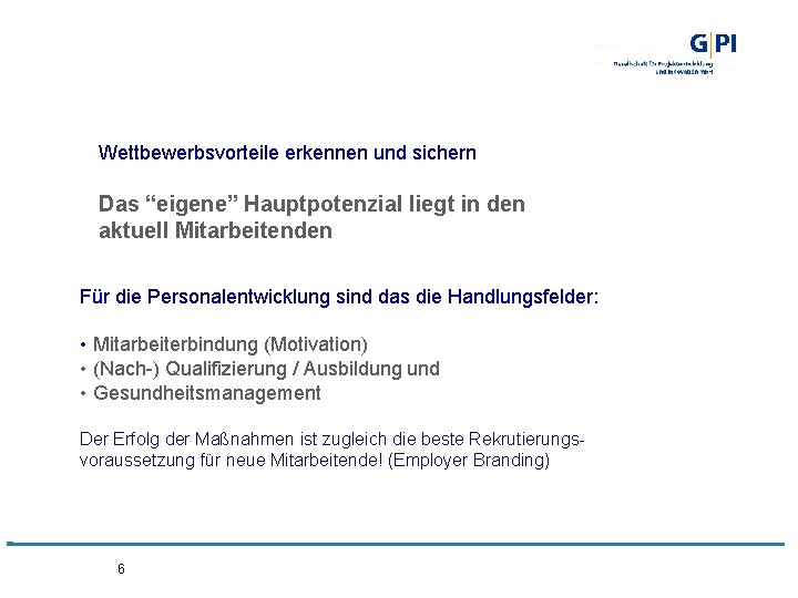 Wettbewerbsvorteile erkennen und sichern Das “eigene” Hauptpotenzial liegt in den aktuell Mitarbeitenden Für die Wettbewerbsvorteile erkennen und sichern Das “eigene” Hauptpotenzial liegt in den aktuell Mitarbeitenden Für die