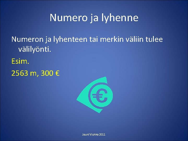 Numero ja lyhenne Numeron ja lyhenteen tai merkin väliin tulee välilyönti. Esim. 2563 m,