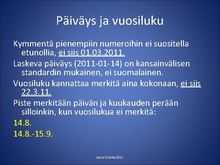 Päiväys ja vuosiluku Kymmentä pienempiin numeroihin ei suositella etunollia, ei siis 01. 03. 2011.