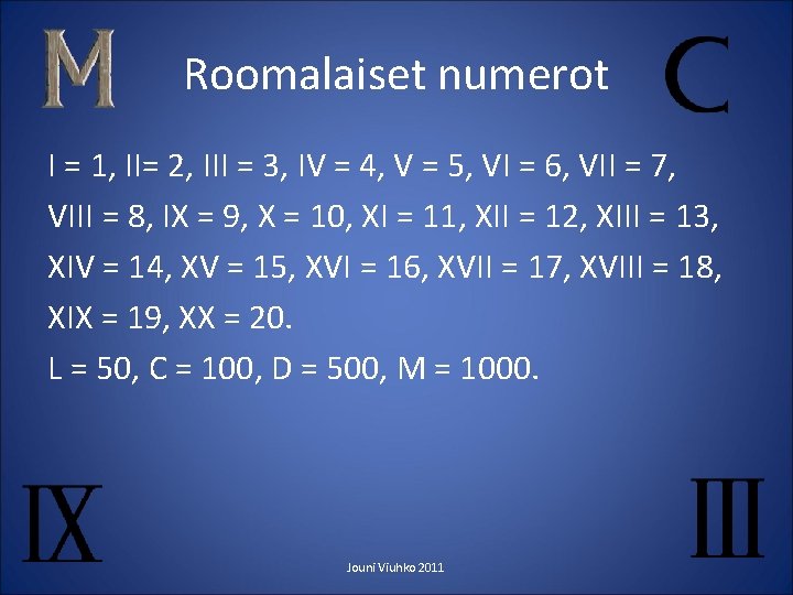 Roomalaiset numerot I = 1, II= 2, III = 3, IV = 4, V