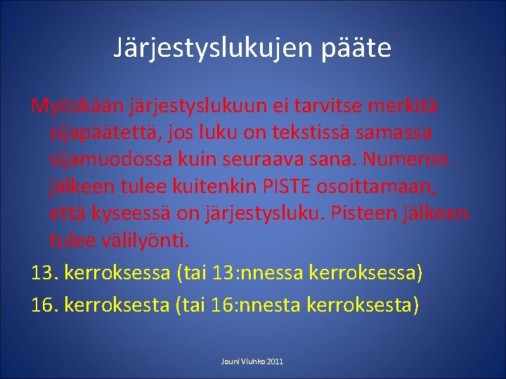 Järjestyslukujen pääte Myöskään järjestyslukuun ei tarvitse merkitä sijapäätettä, jos luku on tekstissä samassa sijamuodossa