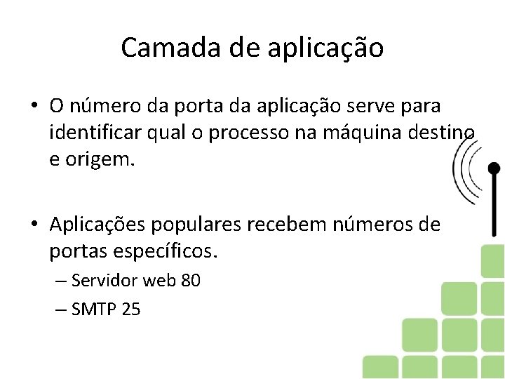 Camada de aplicação • O número da porta da aplicação serve para identificar qual Camada de aplicação • O número da porta da aplicação serve para identificar qual