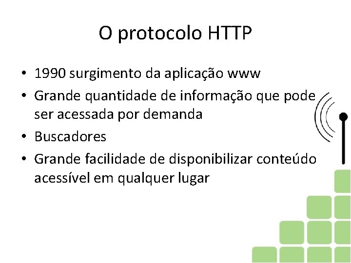 O protocolo HTTP • 1990 surgimento da aplicação www • Grande quantidade de informação O protocolo HTTP • 1990 surgimento da aplicação www • Grande quantidade de informação