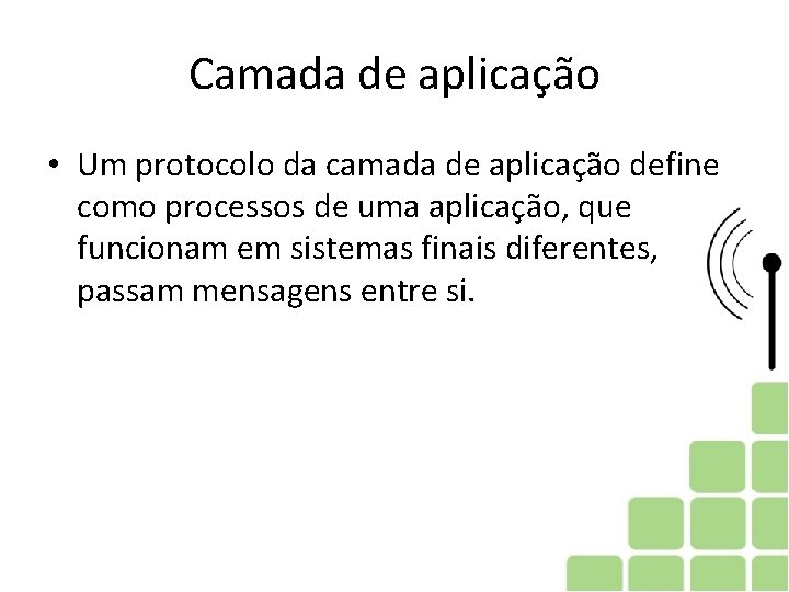 Camada de aplicação • Um protocolo da camada de aplicação define como processos de Camada de aplicação • Um protocolo da camada de aplicação define como processos de