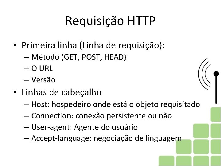 Requisição HTTP • Primeira linha (Linha de requisição): – Método (GET, POST, HEAD) – Requisição HTTP • Primeira linha (Linha de requisição): – Método (GET, POST, HEAD) –