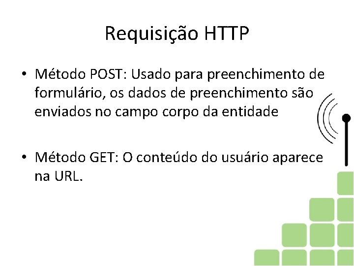 Requisição HTTP • Método POST: Usado para preenchimento de formulário, os dados de preenchimento Requisição HTTP • Método POST: Usado para preenchimento de formulário, os dados de preenchimento