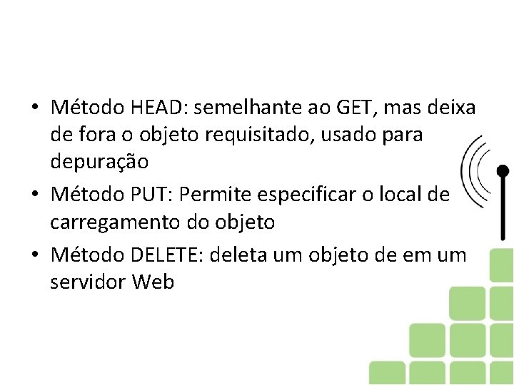 • Método HEAD: semelhante ao GET, mas deixa de fora o objeto requisitado, • Método HEAD: semelhante ao GET, mas deixa de fora o objeto requisitado,