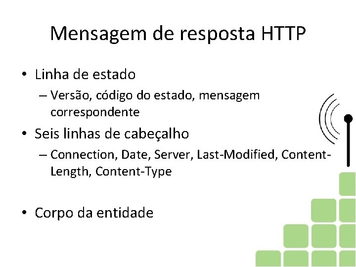 Mensagem de resposta HTTP • Linha de estado – Versão, código do estado, mensagem Mensagem de resposta HTTP • Linha de estado – Versão, código do estado, mensagem