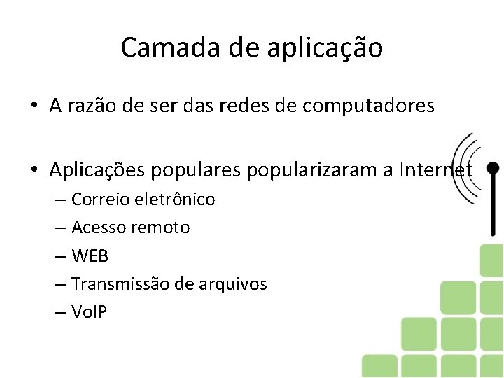 Camada de aplicação • A razão de ser das redes de computadores • Aplicações Camada de aplicação • A razão de ser das redes de computadores • Aplicações