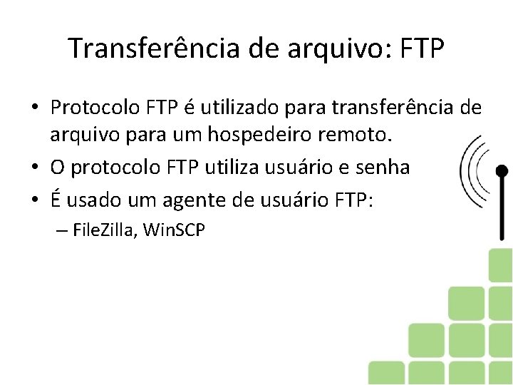 Transferência de arquivo: FTP • Protocolo FTP é utilizado para transferência de arquivo para Transferência de arquivo: FTP • Protocolo FTP é utilizado para transferência de arquivo para