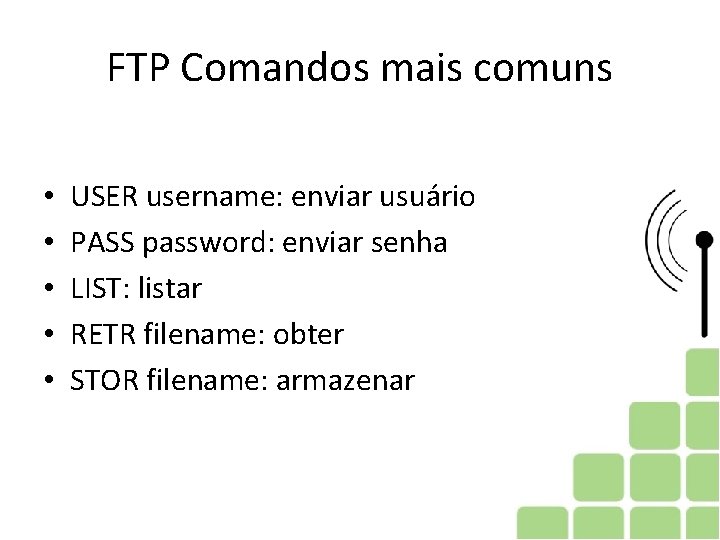 FTP Comandos mais comuns • • • USER username: enviar usuário PASS password: enviar FTP Comandos mais comuns • • • USER username: enviar usuário PASS password: enviar