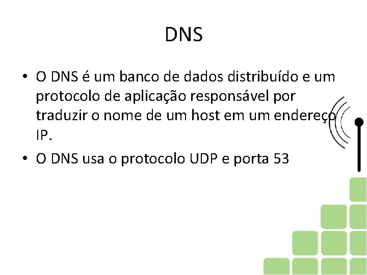 DNS • O DNS é um banco de dados distribuído e um protocolo de DNS • O DNS é um banco de dados distribuído e um protocolo de