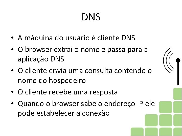 DNS • A máquina do usuário é cliente DNS • O browser extrai o DNS • A máquina do usuário é cliente DNS • O browser extrai o