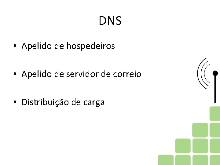 DNS • Apelido de hospedeiros • Apelido de servidor de correio • Distribuição de DNS • Apelido de hospedeiros • Apelido de servidor de correio • Distribuição de