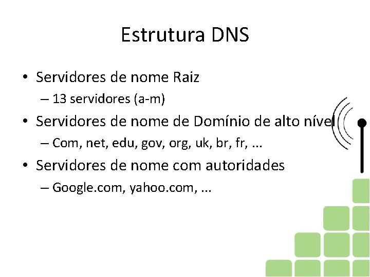 Estrutura DNS • Servidores de nome Raiz – 13 servidores (a-m) • Servidores de Estrutura DNS • Servidores de nome Raiz – 13 servidores (a-m) • Servidores de