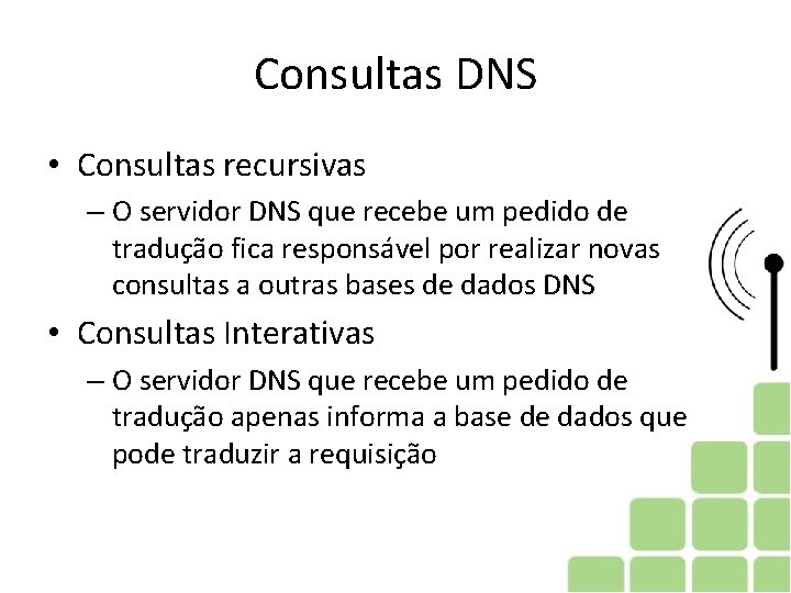 Consultas DNS • Consultas recursivas – O servidor DNS que recebe um pedido de Consultas DNS • Consultas recursivas – O servidor DNS que recebe um pedido de