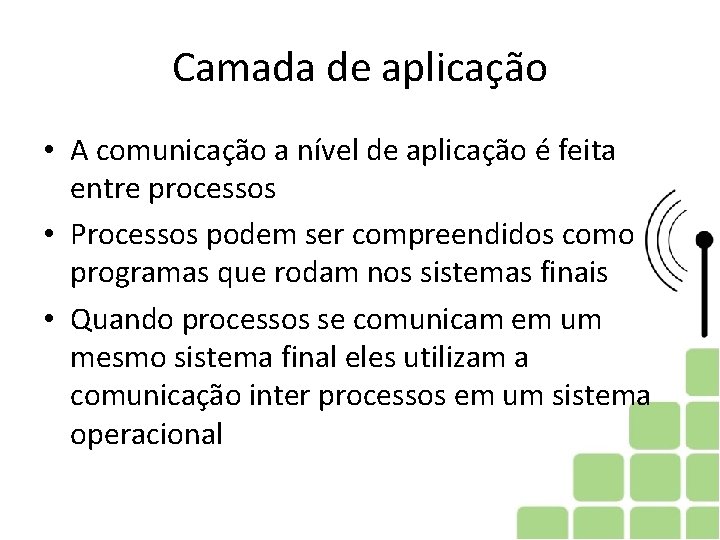 Camada de aplicação • A comunicação a nível de aplicação é feita entre processos Camada de aplicação • A comunicação a nível de aplicação é feita entre processos