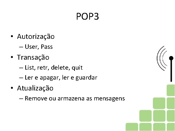 POP 3 • Autorização – User, Pass • Transação – List, retr, delete, quit POP 3 • Autorização – User, Pass • Transação – List, retr, delete, quit