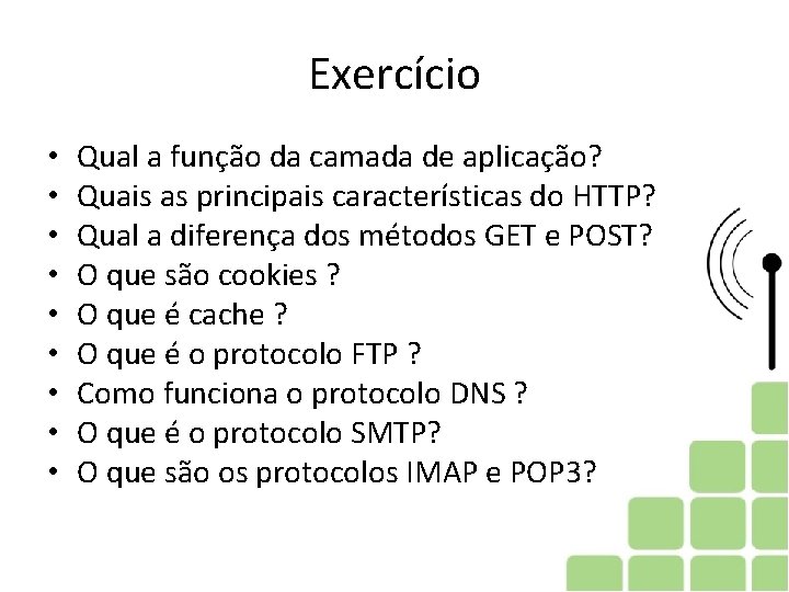 Exercício • • • Qual a função da camada de aplicação? Quais as principais Exercício • • • Qual a função da camada de aplicação? Quais as principais