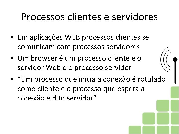 Processos clientes e servidores • Em aplicações WEB processos clientes se comunicam com processos Processos clientes e servidores • Em aplicações WEB processos clientes se comunicam com processos