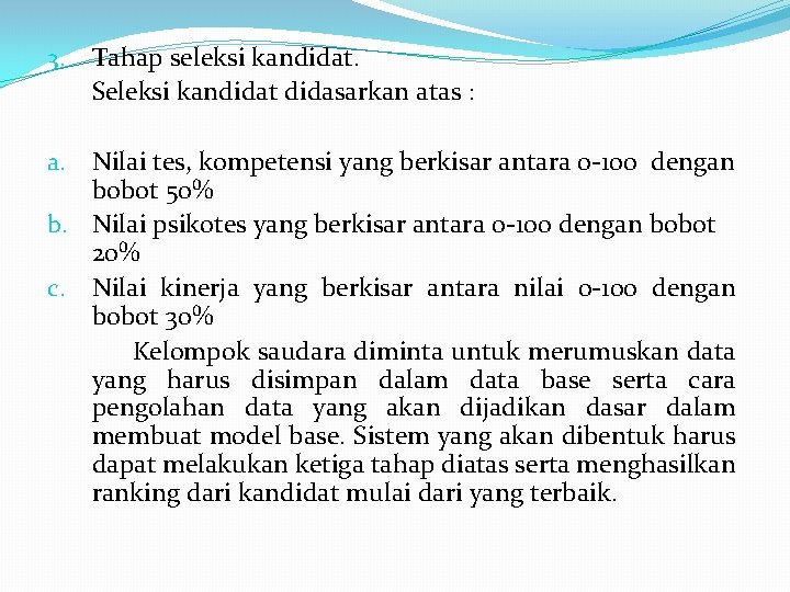 3. Tahap seleksi kandidat. Seleksi kandidat didasarkan atas : Nilai tes, kompetensi yang berkisar 3. Tahap seleksi kandidat. Seleksi kandidat didasarkan atas : Nilai tes, kompetensi yang berkisar