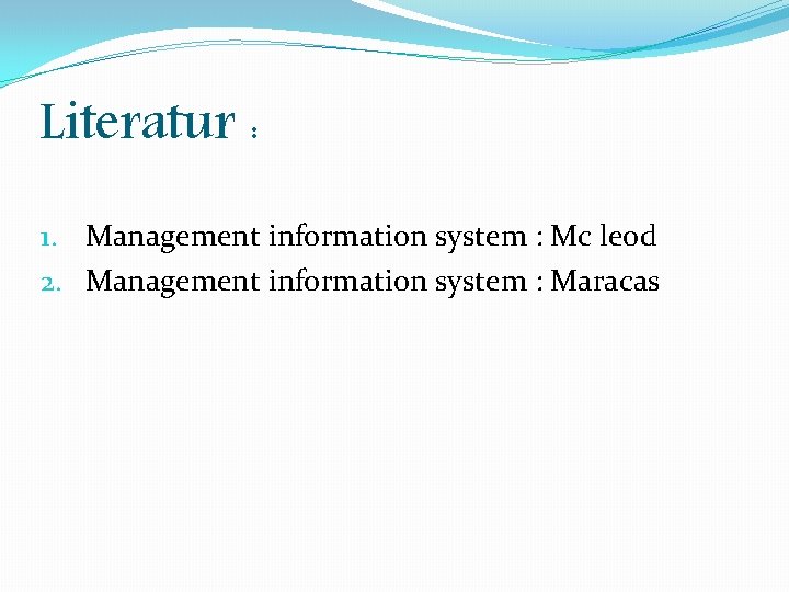 Literatur : 1. Management information system : Mc leod 2. Management information system : Literatur : 1. Management information system : Mc leod 2. Management information system :
