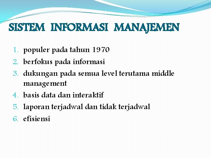 SISTEM INFORMASI MANAJEMEN 1. populer pada tahun 1970 2. berfokus pada informasi 3. dukungan SISTEM INFORMASI MANAJEMEN 1. populer pada tahun 1970 2. berfokus pada informasi 3. dukungan