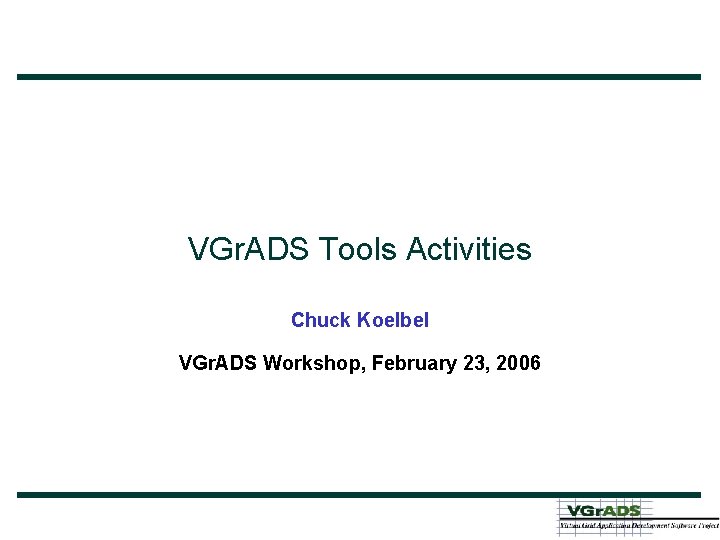 VGr. ADS Tools Activities Chuck Koelbel VGr. ADS Workshop, February 23, 2006 