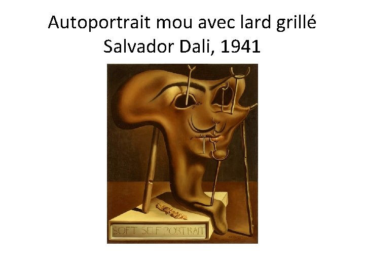 Autoportrait mou avec lard grillé Salvador Dali, 1941 