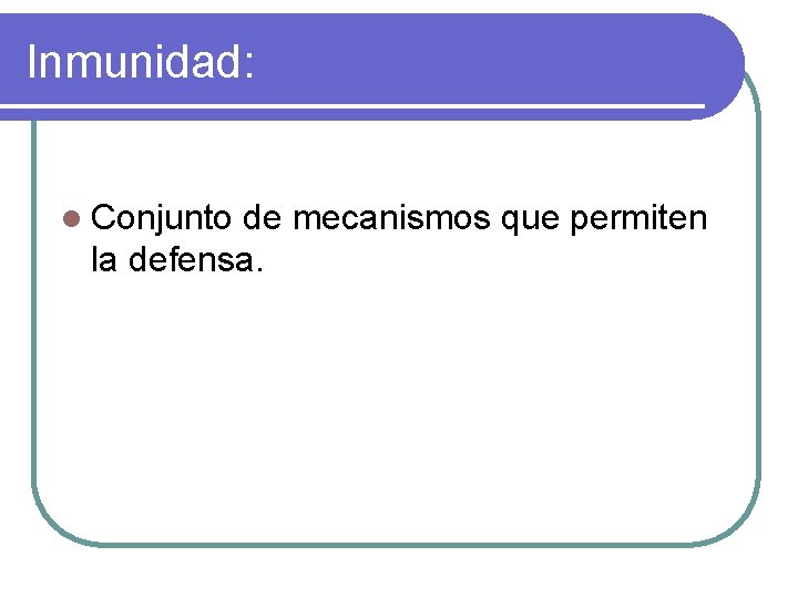 Inmunidad: l Conjunto de mecanismos que permiten la defensa. 