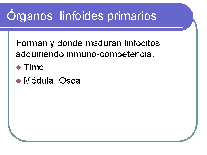Órganos linfoides primarios Forman y donde maduran linfocitos adquiriendo inmuno-competencia. l Timo l Médula