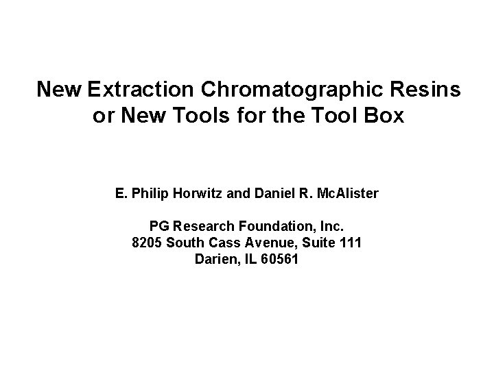 New Extraction Chromatographic Resins or New Tools for the Tool Box E. Philip Horwitz