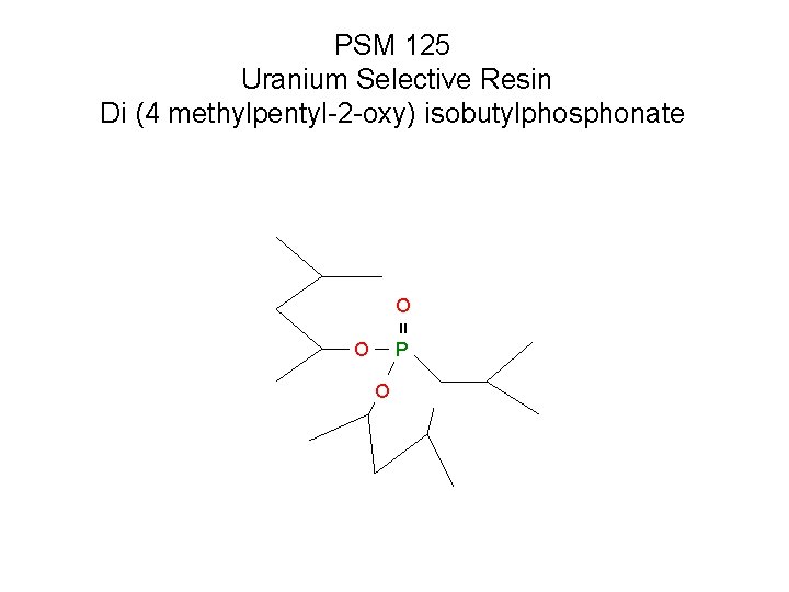 PSM 125 Uranium Selective Resin Di (4 methylpentyl-2 -oxy) isobutylphosphonate = O O P