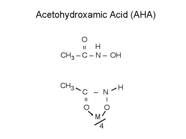 Acetohydroxamic Acid (AHA) O = H CH 3 – C – N – OH