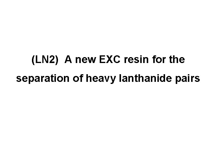 (LN 2) A new EXC resin for the separation of heavy lanthanide pairs 