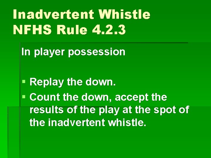 Inadvertent Whistle NFHS Rule 4. 2. 3 In player possession § Replay the down.