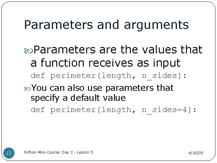 Parameters and arguments Parameters are the values that a function receives as input def