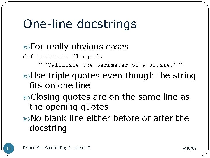 One-line docstrings For really obvious cases def perimeter (length): """Calculate the perimeter of a