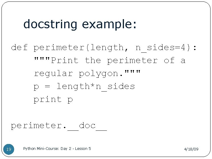 docstring example: def perimeter(length, n_sides=4): """Print the perimeter of a regular polygon. """ p