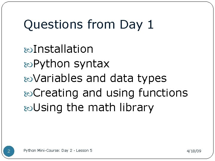 Questions from Day 1 Installation Python syntax Variables and data types Creating and using