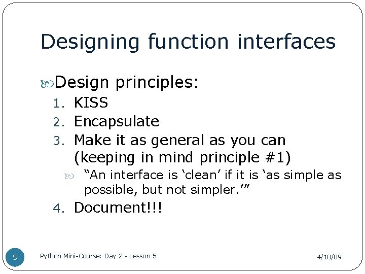 Designing function interfaces Design principles: 1. KISS 2. Encapsulate 3. Make it as general