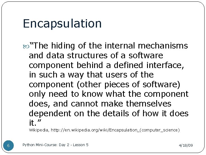 Encapsulation “The hiding of the internal mechanisms and data structures of a software component