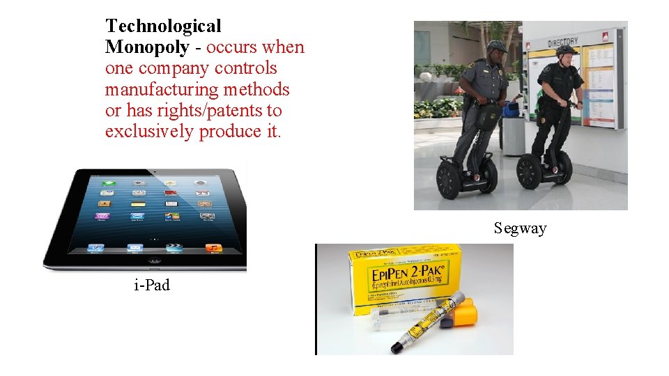 Technological Monopoly - occurs when one company controls manufacturing methods or has rights/patents to