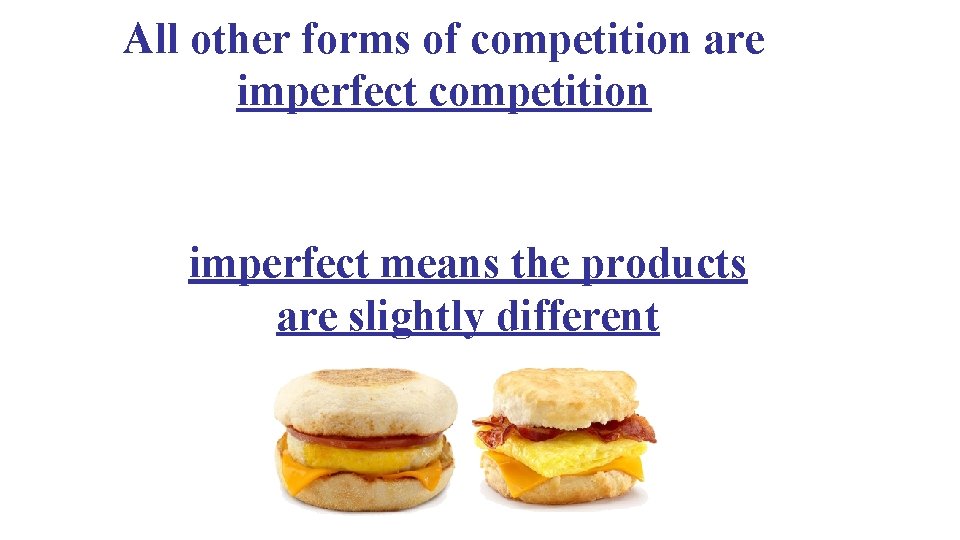 All other forms of competition are imperfect competition imperfect means the products are slightly