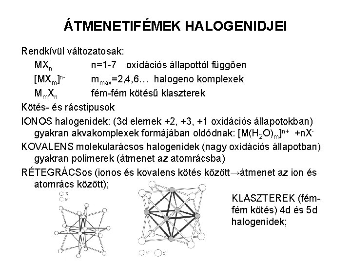 ÁTMENETIFÉMEK HALOGENIDJEI Rendkívül változatosak: MXn n=1 -7 oxidációs állapottól függően [MXm]nmmax=2, 4, 6… halogeno