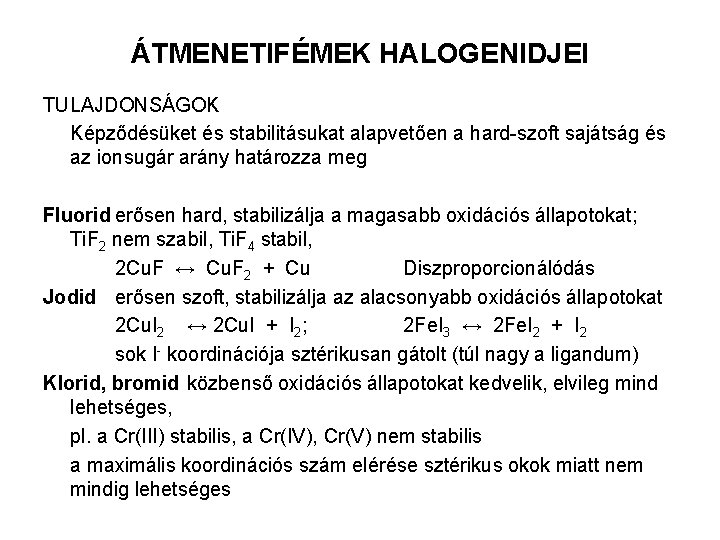 ÁTMENETIFÉMEK HALOGENIDJEI TULAJDONSÁGOK Képződésüket és stabilitásukat alapvetően a hard-szoft sajátság és az ionsugár arány