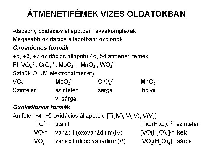 ÁTMENETIFÉMEK VIZES OLDATOKBAN Alacsony oxidációs állapotban: akvakomplexek Magasabb oxidációs állapotban: oxoionok Oxoanionos formák +5,