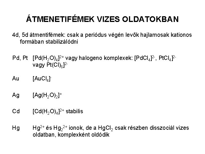 ÁTMENETIFÉMEK VIZES OLDATOKBAN 4 d, 5 d átmentifémek: csak a periódus végén levők hajlamosak