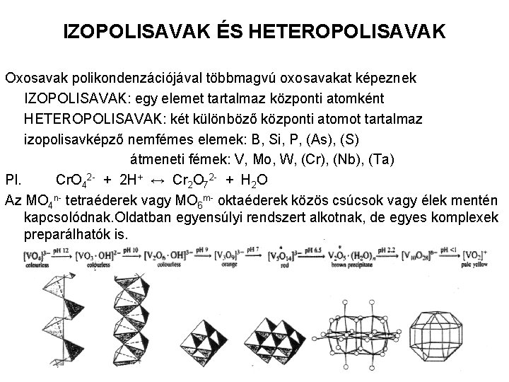 IZOPOLISAVAK ÉS HETEROPOLISAVAK Oxosavak polikondenzációjával többmagvú oxosavakat képeznek IZOPOLISAVAK: egy elemet tartalmaz központi atomként