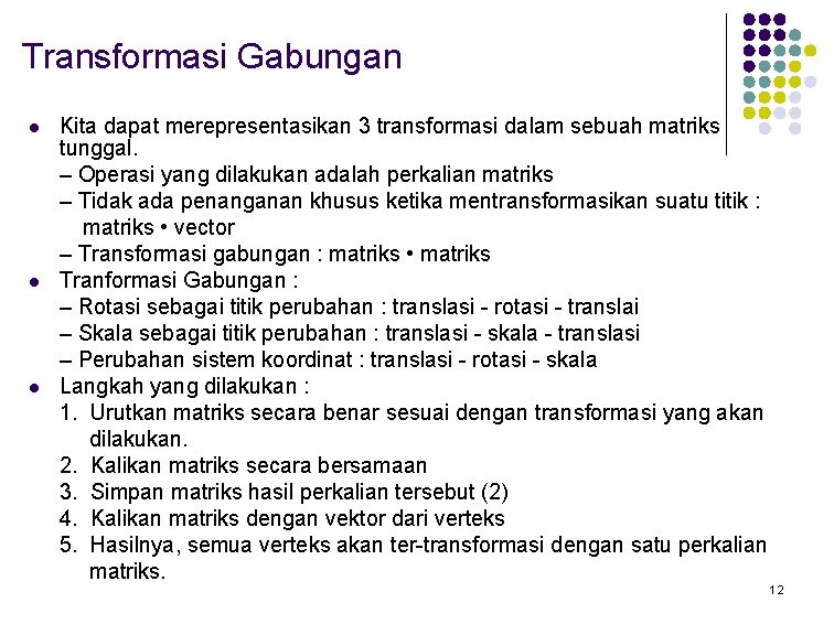 Transformasi Gabungan l l l Kita dapat merepresentasikan 3 transformasi dalam sebuah matriks tunggal.